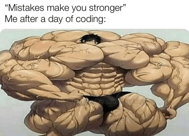 Mistakes Make You Stronger. Me After a Day of Coding